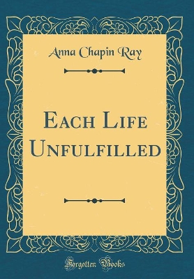 Each Life Unfulfilled (Classic Reprint)