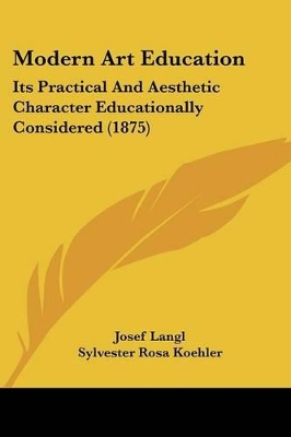 Modern Art Education: Its Practical And Aesthetic Character Educationally Considered (1875)