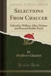 Selections From Chaucer: Edited by William Allan Neilson and Howard Rollin Patch (Classic Reprint)