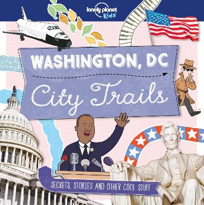 Lonely Planet Kids City Trails - Washington DC: Learn Facts, Secrets & Stories | Explore Places for History Buffs, Foodies & Culture Seekers | More Cities in the Series