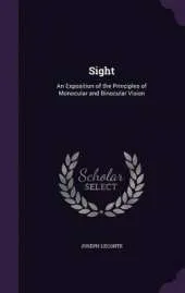 Sight: An Exposition of the Principles of Monocular and Binocular Vision