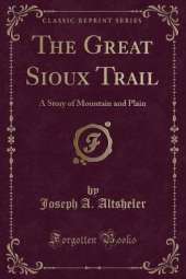 The Great Sioux Trail: A Story of Mountain and Plain (Classic Reprint)