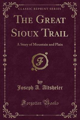 The Great Sioux Trail: A Story of Mountain and Plain (Classic Reprint)