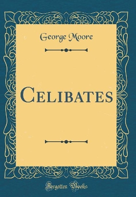 Celibates (Classic Reprint)