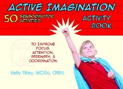 Active Imagination Activity Book: 50 Sensorimotor Activities to Improve Focus, Attention, Strength, & Coordination