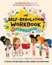 The Self-Regulation Workbook for 3 to 5 Year Olds: Play-Based and Creative Activities to Build Coping Skills and Handle Big Emotions