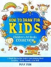 How to Draw for Kids: A Simple Step by Step Guide to Learn Drawing Almost Everything - People, Animals and Cute Stuff