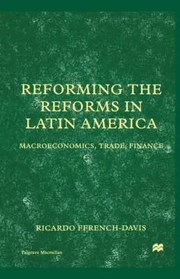 Reforming the Reforms in Latin America: Macroeconomics, Trade, Finance