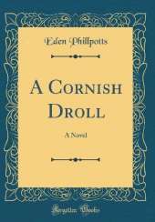 A Cornish Droll: A Novel (Classic Reprint)