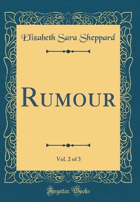 Rumour, Vol. 2 of 3 (Classic Reprint)