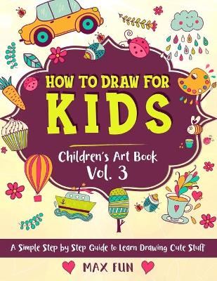 How to Draw for Kids: A Simple Step by Step Guide to Learn Drawing Cute Stuff