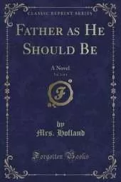 Father as He Should Be, Vol. 1 of 4: A Novel (Classic Reprint)