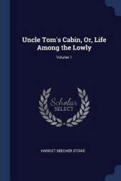 Uncle Tom's Cabin, Or, Life Among the Lowly; Volume 1