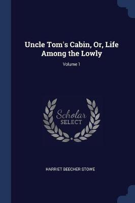 Uncle Tom's Cabin, Or, Life Among the Lowly; Volume 1