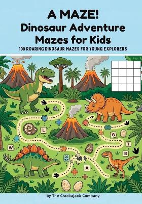 A MAZE! Dinosaur Adventure Mazes for Kids: 100 Roaring Dinosaur Mazes for Young Explorers