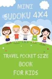 Mini Sudoku 4x4 Travel Pocket Size Book for Kids: 4x4 100 Puzzle Grids and Solutions, Easy Fun Kids Soduku for Growing Logic Skills. Sudoku Book for Kids, Sudoku Puzzle Books for Kids, Soduko for Kids