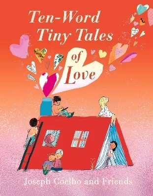 Ten-Word Tiny Tales of Love: A compendium of spectacularly illustrated tales all about love, perfect for gifting!!