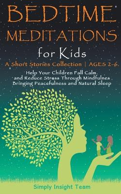 Bedtime Meditations for Kids: A Short Stories Collection ● Ages 2-6. Help Your Children to Feel Calm and Reduce Stress Through Mindfulness Bringing Peacefulness & Natural Sleep.