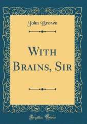 With Brains, Sir (Classic Reprint)