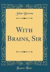 With Brains, Sir (Classic Reprint)