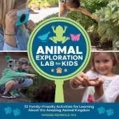 Animal Exploration Lab for Kids: 52 Family-Friendly Activities for Learning about the Amazing Animal Kingdom