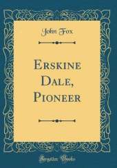 Erskine Dale, Pioneer (Classic Reprint)