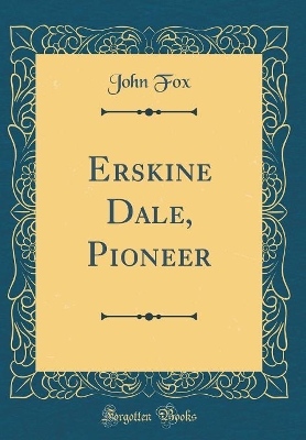 Erskine Dale, Pioneer (Classic Reprint)
