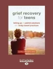 Grief Recovery for Teens: Letting Go of Painful Emotions with Body-Based Practices