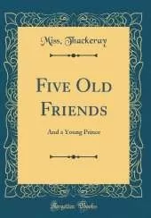 Five Old Friends: And a Young Prince (Classic Reprint)