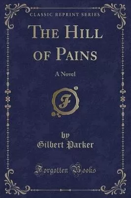 The Hill of Pains: A Novel (Classic Reprint)
