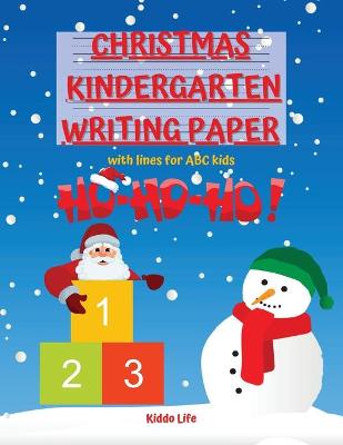 Christmas Kindergarten Writing Paper with lines for kids: Amazing Christmas Kindergartner Handwriting Practice Paper with lines for Kids Christmas Theme Kindergarten Writing Paper with Lines For ABC Kids Handwriting 120+ Blank Practice
