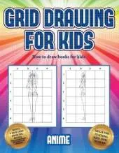 How to draw books for kids (Grid drawing for kids - Anime): This book teaches kids how to draw using grids
