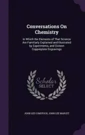 Conversations on Chemistry: In Which the Elements of That Science Are Familiarly Explained and Illustrated by Experiments, and Sixteen Copperplate Engravings