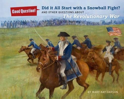 Did It All Start with a Snowball Fight?: And Other Questions About...The American Revolution