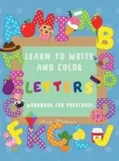 Learn to Write and Color Letters Workbook for Preschool: Jumbo 230+ Different Pages: Good Practice for Your Little One, Fun and Educational: Learn to Write while You Have Fun Coloring. Amazing Illustrations and Helpful for Every Preschooler