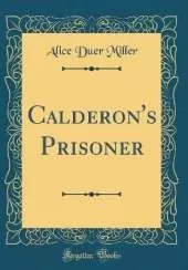 Calderon's Prisoner (Classic Reprint)