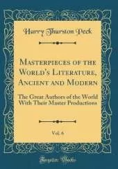 Masterpieces of the World's Literature, Ancient and Modern, Vol. 6: The Great Authors of the World With Their Master Productions (Classic Reprint)