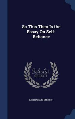 So This Then Is the Essay on Self-Reliance