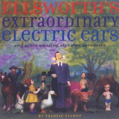 Ellsworth's Extraordinary Electric Ears: And Other Amazing Alphabet Anecdotes
