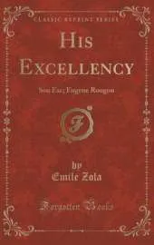 His Excellency: Son Exc; Eugene Rougon (Classic Reprint)