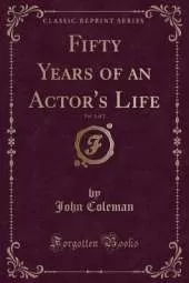 Fifty Years of an Actor's Life, Vol. 1 of 2 (Classic Reprint)