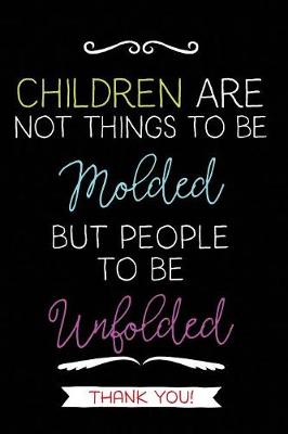 Children Are Not Things: Teacher Notebook Journal, Great for Year End Gift/Teacher Appreciation/Thank You/Retirement