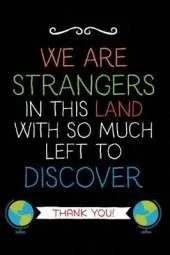 We Are Strangers: Teacher Notebook Journal, Great for Year End Gift/Teacher Appreciation/Thank You/Retirement