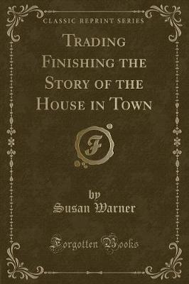 Trading Finishing the Story of the House in Town (Classic Reprint)