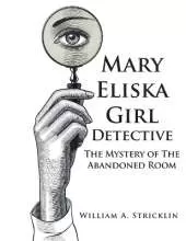 Mary Eliska Girl Detective: The Mystery of The Abandoned Room