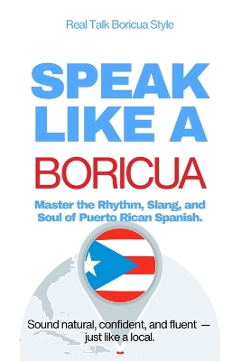 Speak Like a Boricua: Advanced Edition - Master Authentic Puerto Rican Spanish with Real Conversations and Boricua Challenges: 25 Real Conversations, Cultural Insights, and Advanced Boricua Challenges