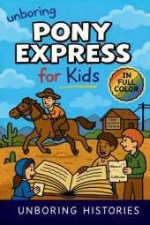 Unboring Pony Express for Kids: Funny, Interesting, Concise Guide to the Pony Express, Dangerous Rides, and Wild True Stories You Won't Believe Are Real
