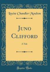 Juno Clifford: A Tale (Classic Reprint)