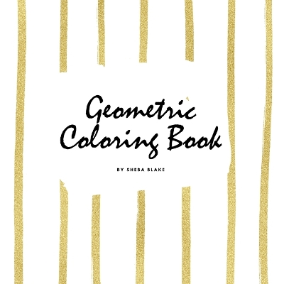Geometric Patterns Coloring Book for Young Adults and Teens (8.5x8.5 Coloring Book / Activity Book)