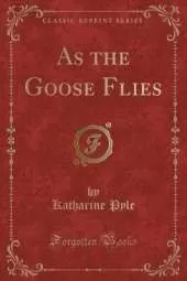 As the Goose Flies (Classic Reprint)